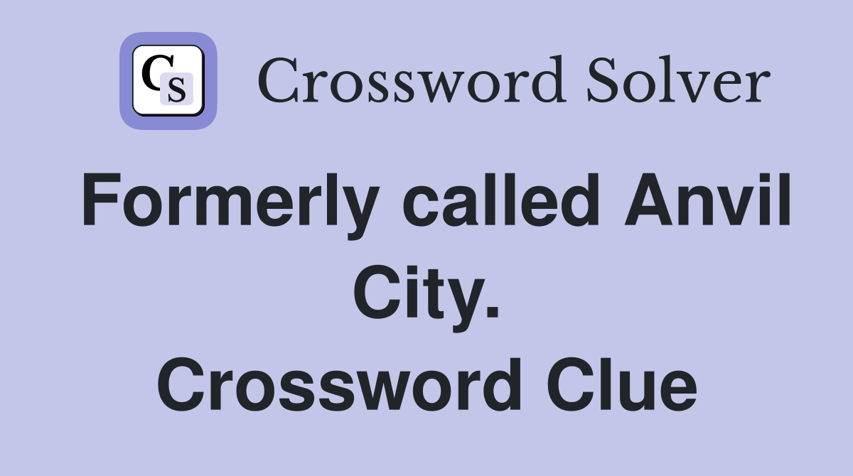 Formerly called Anvil City. Crossword Clue