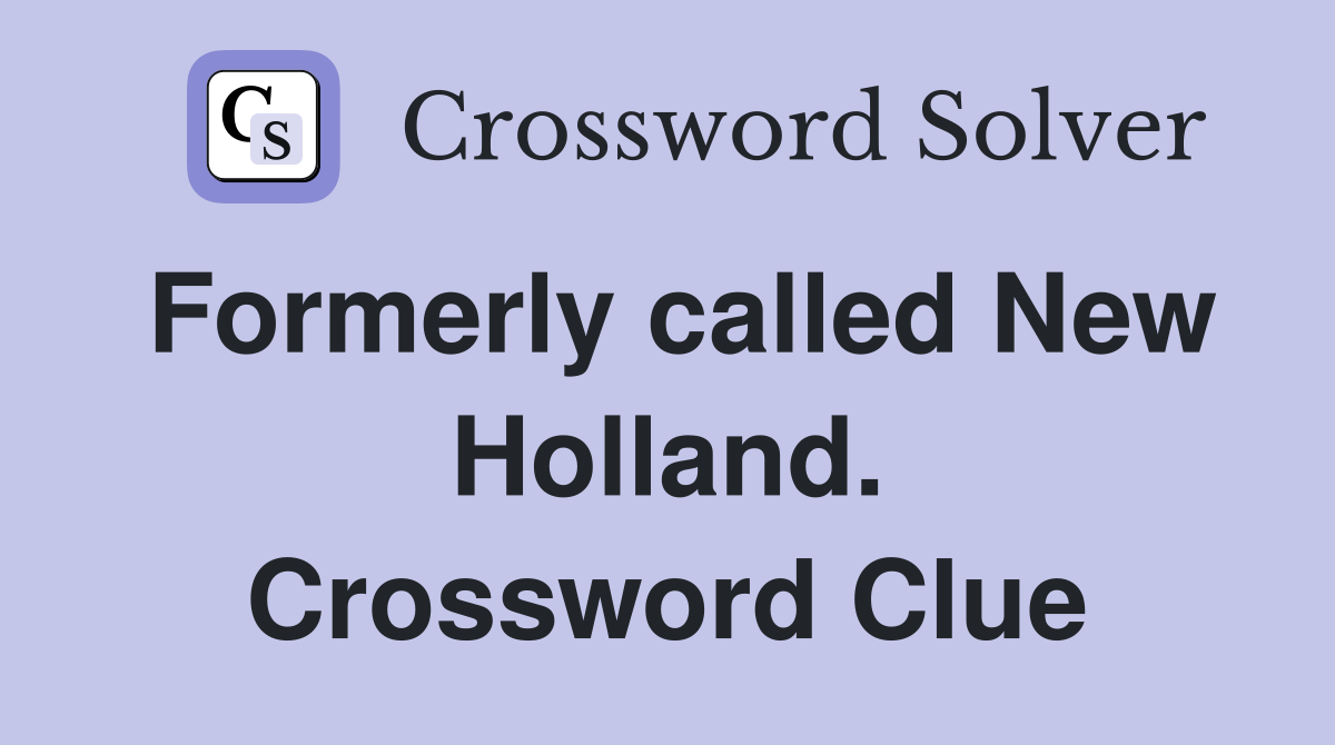 Formerly called New Holland. Crossword Clue