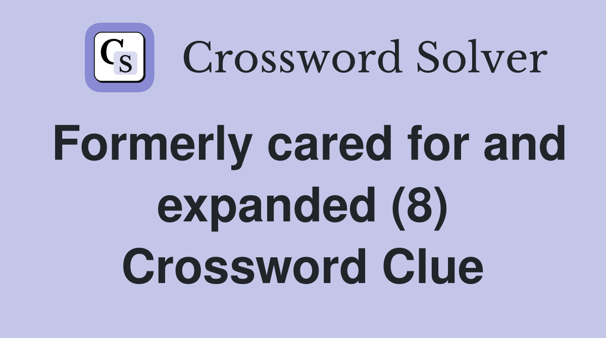 Formerly cared for and expanded (8) Crossword Clue