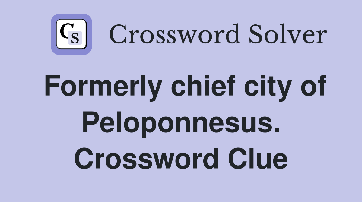 Formerly chief city of Peloponnesus. Crossword Clue