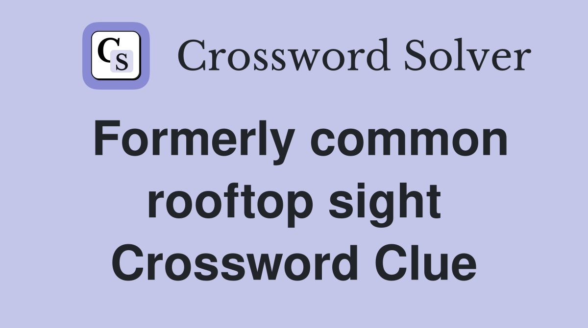 Formerly common rooftop sight Crossword Clue