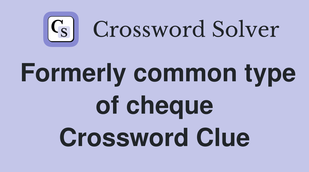 Formerly common type of cheque Crossword Clue