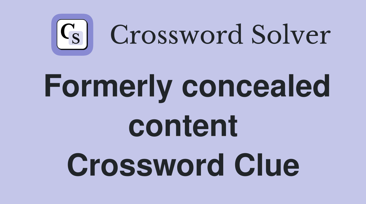 Formerly concealed content Crossword Clue