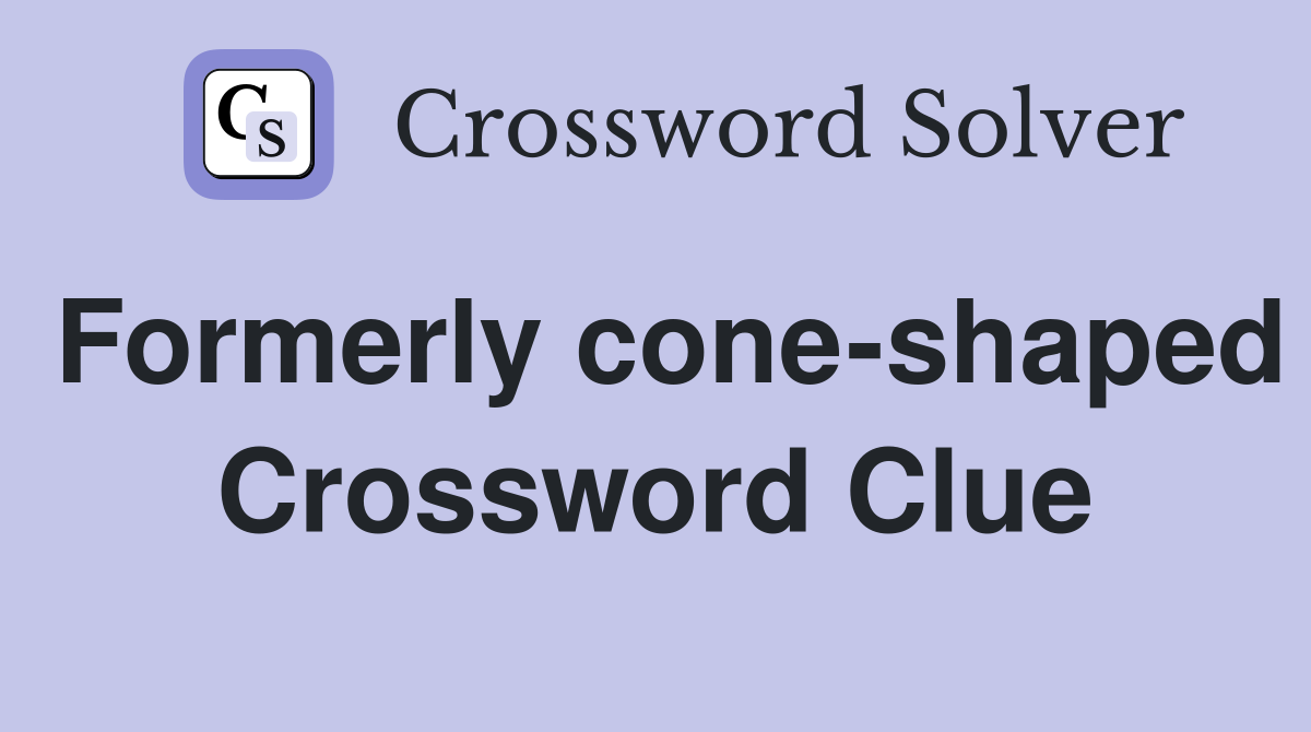 Formerly cone-shaped Crossword Clue