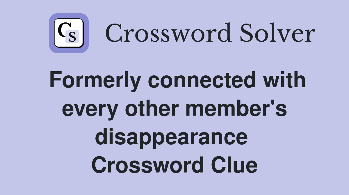 Formerly connected with every other member's disappearance  Crossword Clue