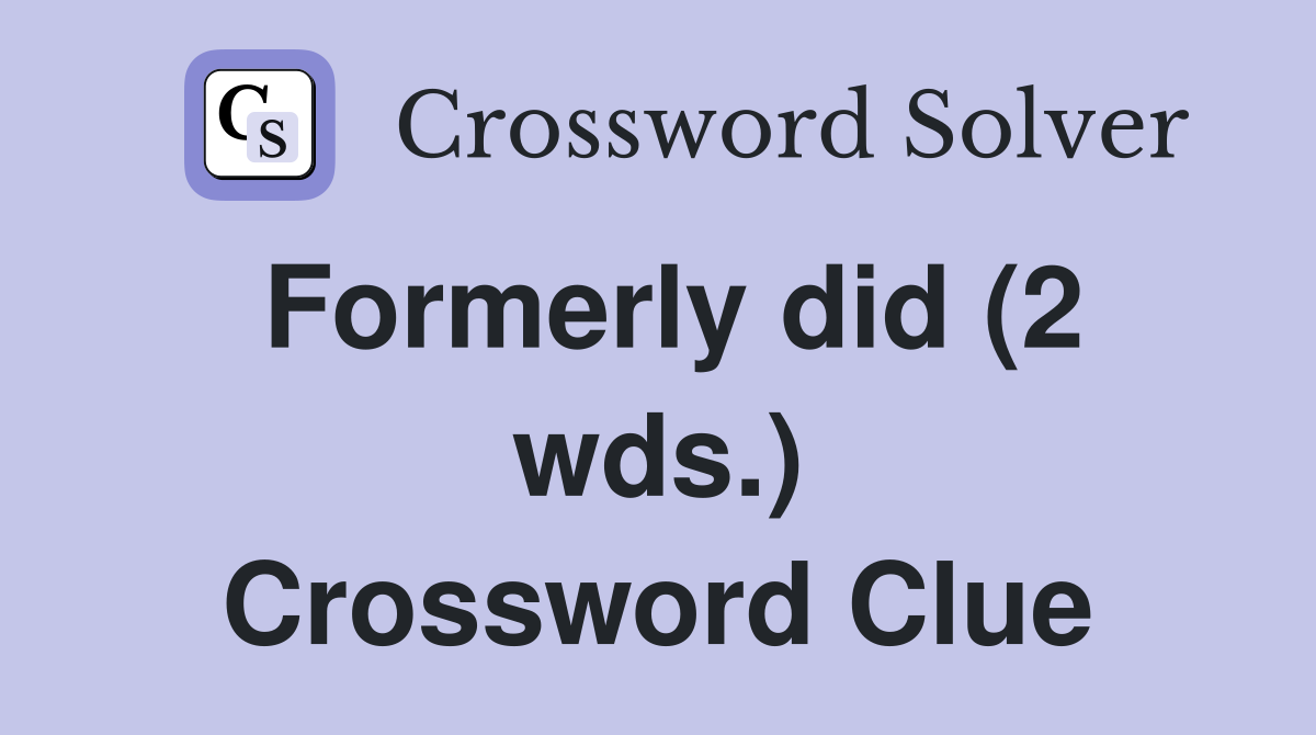 Formerly did (2 wds.) Crossword Clue