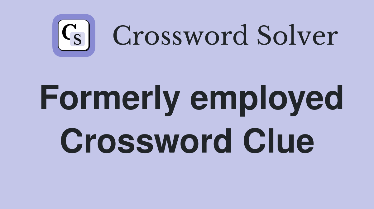 Formerly employed Crossword Clue