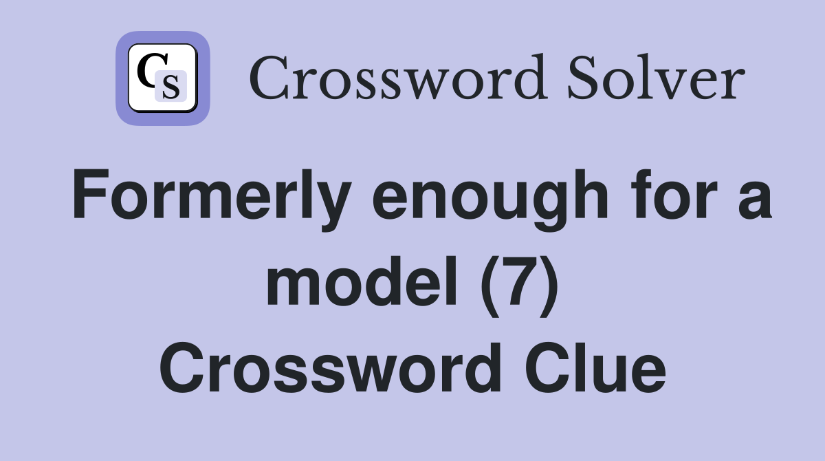 Formerly enough for a model (7) Crossword Clue