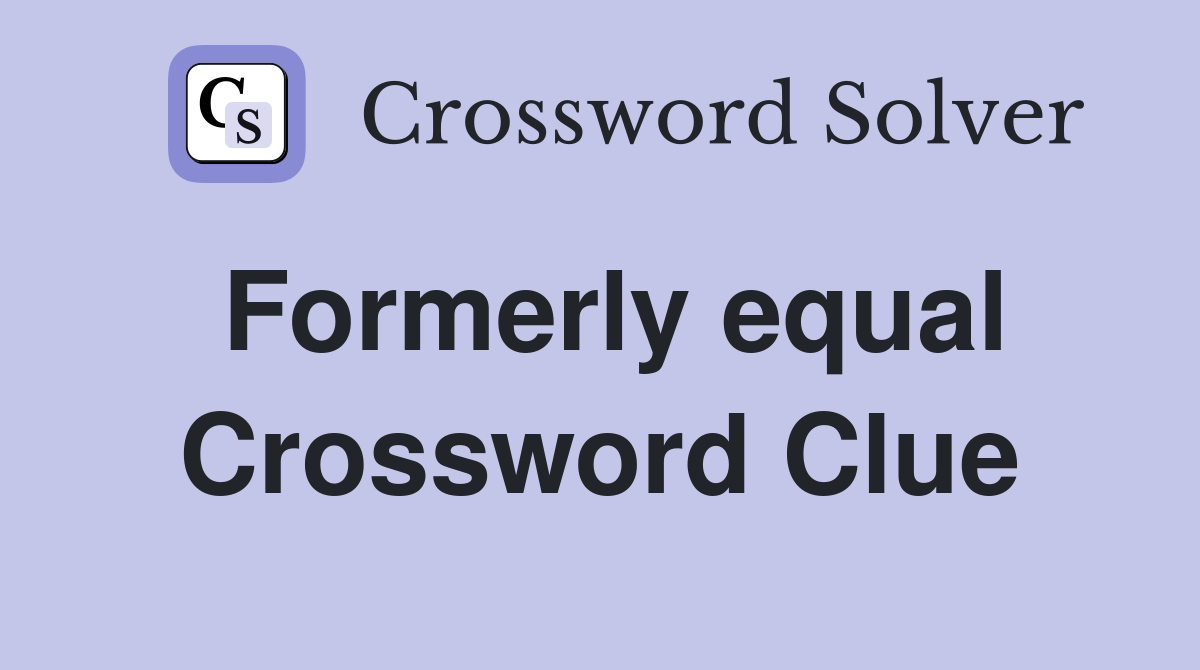 Formerly equal Crossword Clue