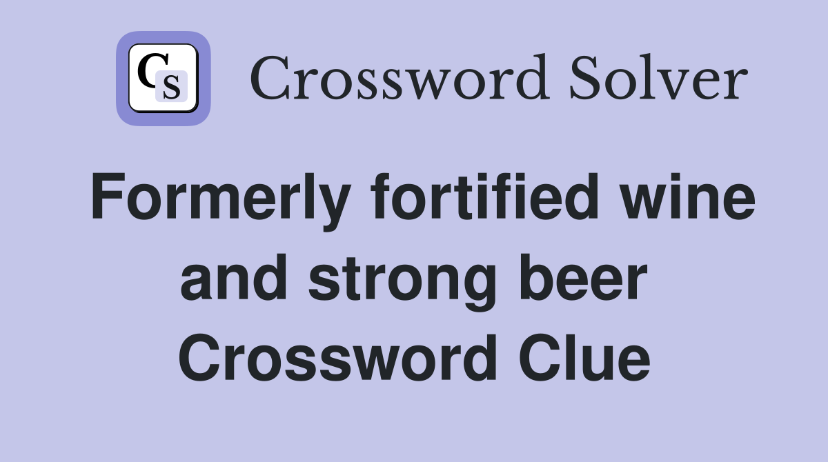 Formerly fortified wine and strong beer Crossword Clue