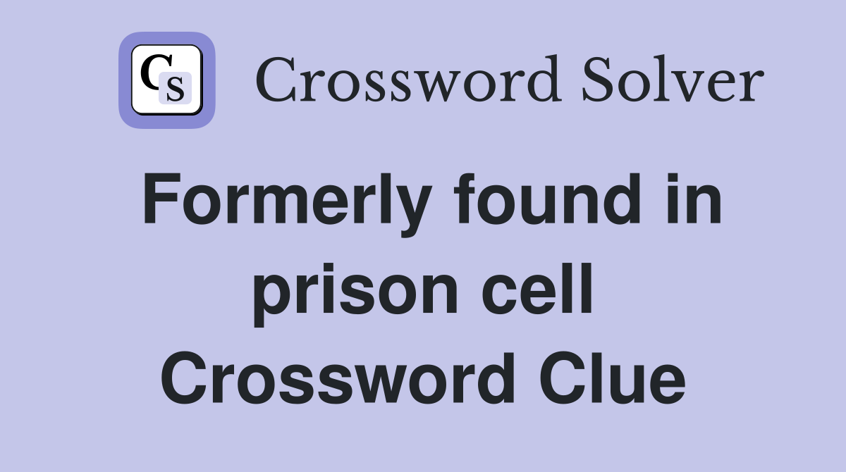 Formerly found in prison cell Crossword Clue