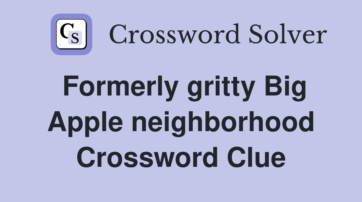 Formerly gritty Big Apple neighborhood Crossword Clue