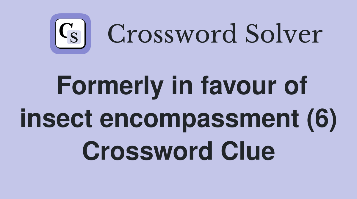 Formerly in favour of insect encompassment (6) Crossword Clue