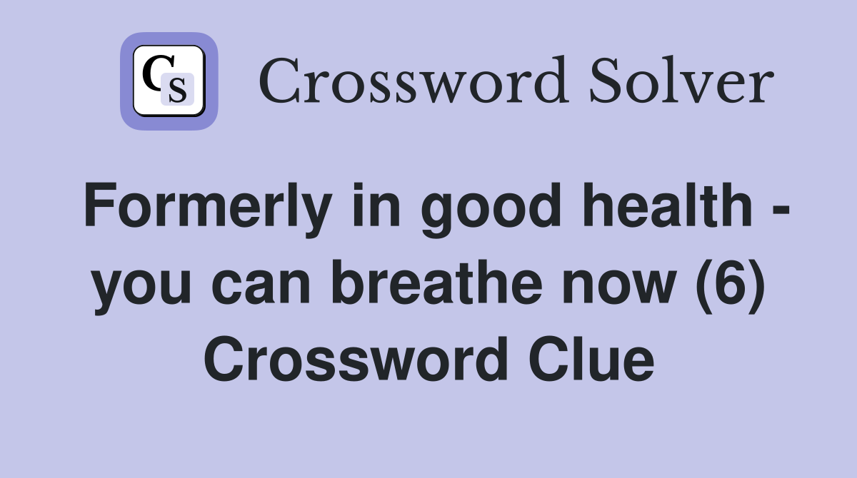 Formerly in good health - you can breathe now (6) Crossword Clue