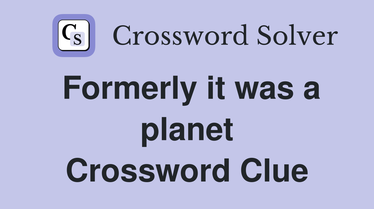 Formerly it was a planet Crossword Clue