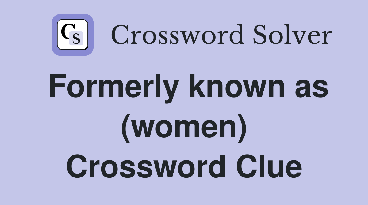 Formerly known as (women) Crossword Clue