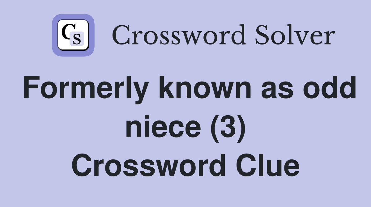 Formerly known as odd niece (3) Crossword Clue