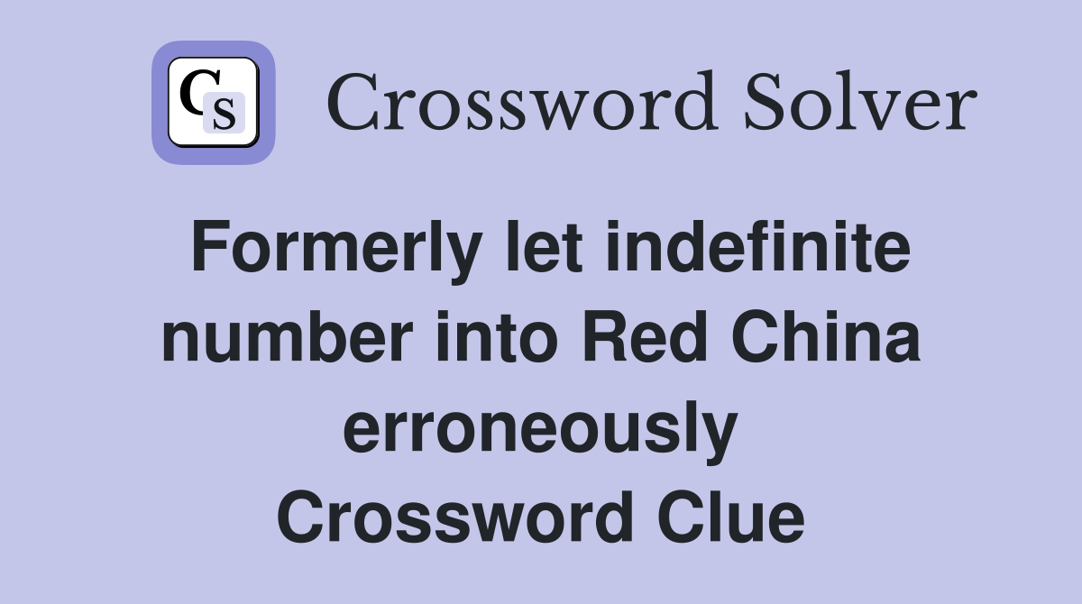 Formerly let indefinite number into Red China erroneously Crossword Clue