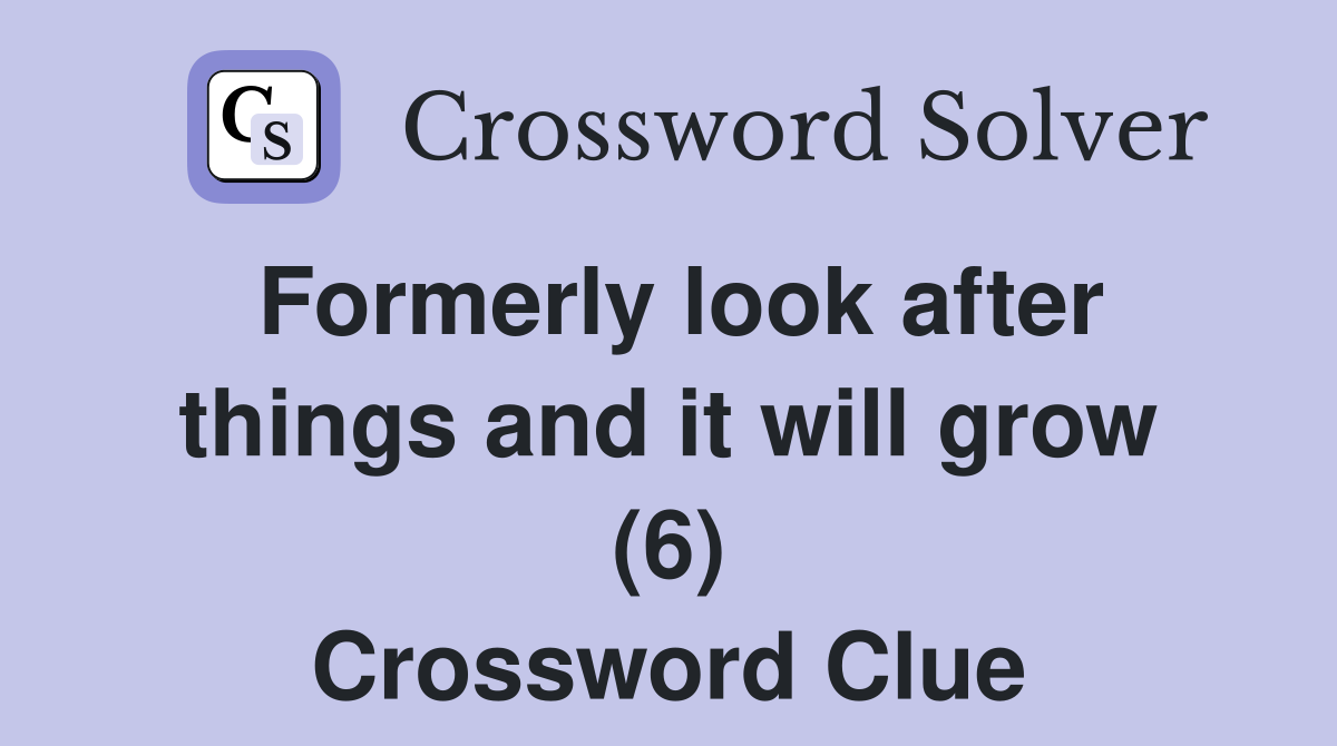 Formerly look after things and it will grow (6) Crossword Clue