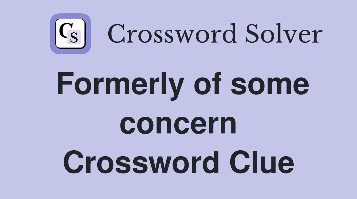 Formerly of some concern Crossword Clue
