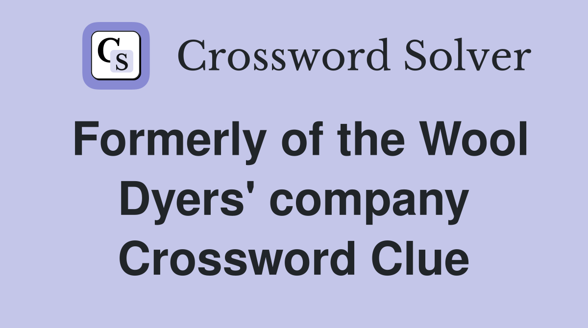 Formerly of the Wool Dyers' company Crossword Clue