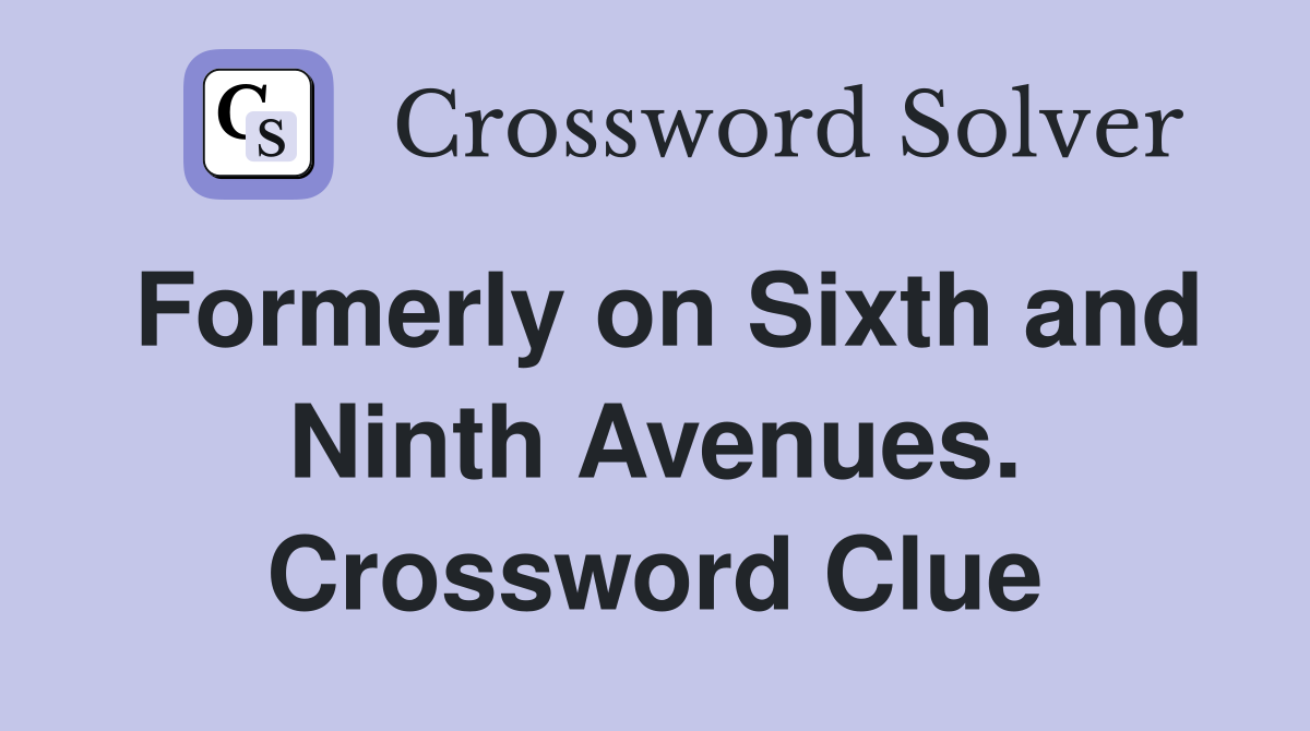 Formerly on Sixth and Ninth Avenues. Crossword Clue