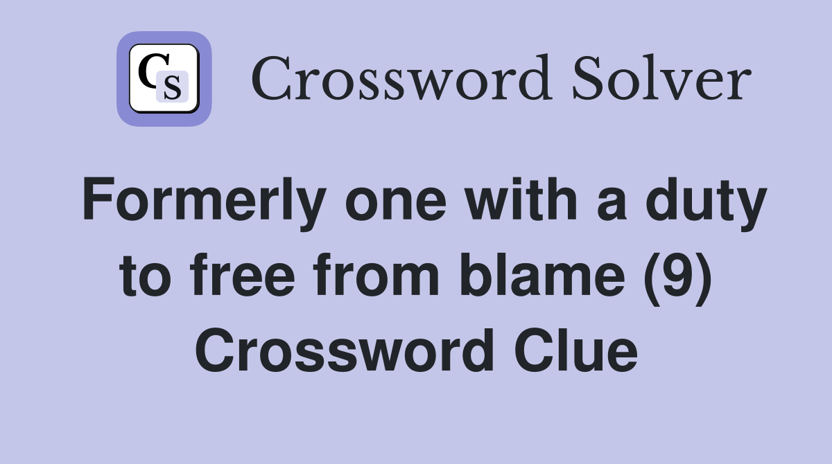 Formerly one with a duty to free from blame (9) Crossword Clue