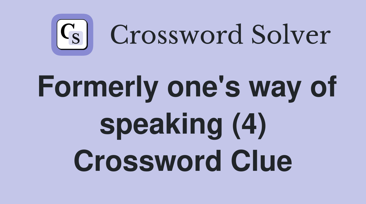 Formerly one's way of speaking (4) Crossword Clue