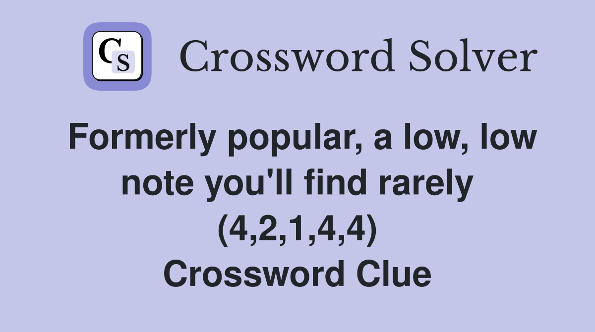 Formerly popular, a low, low note you'll find rarely (4,2,1,4,4) Crossword Clue