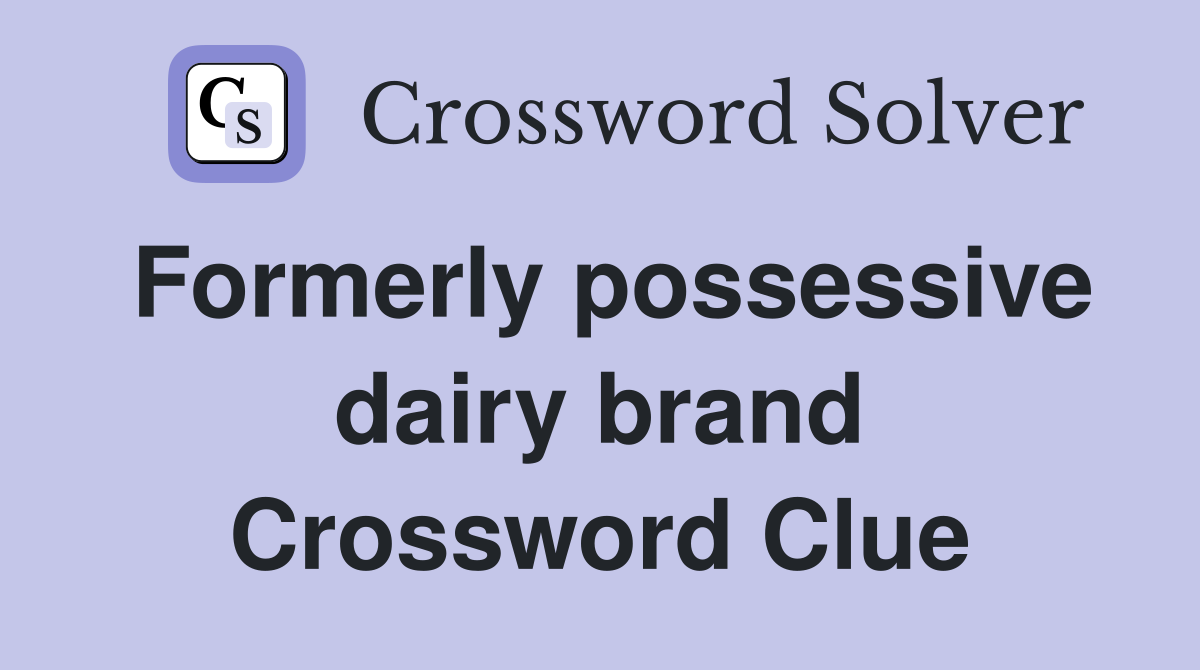 Formerly possessive dairy brand Crossword Clue
