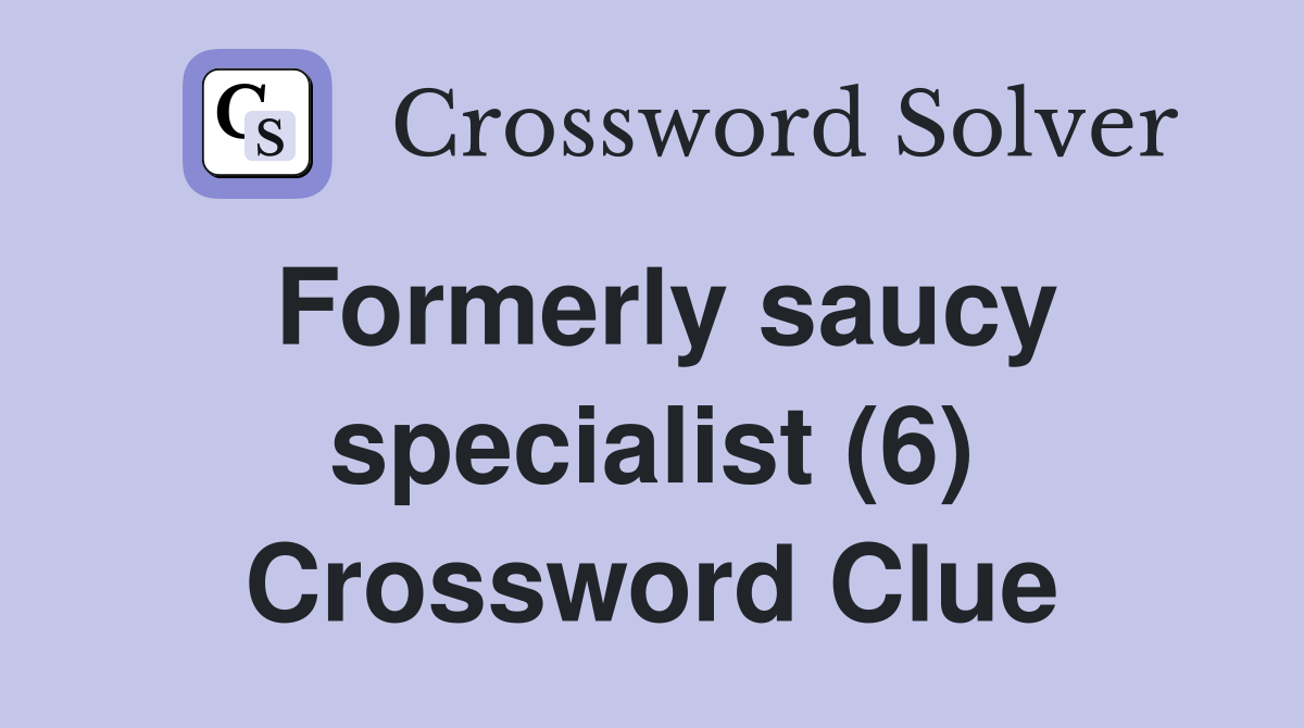 Formerly saucy specialist (6) Crossword Clue