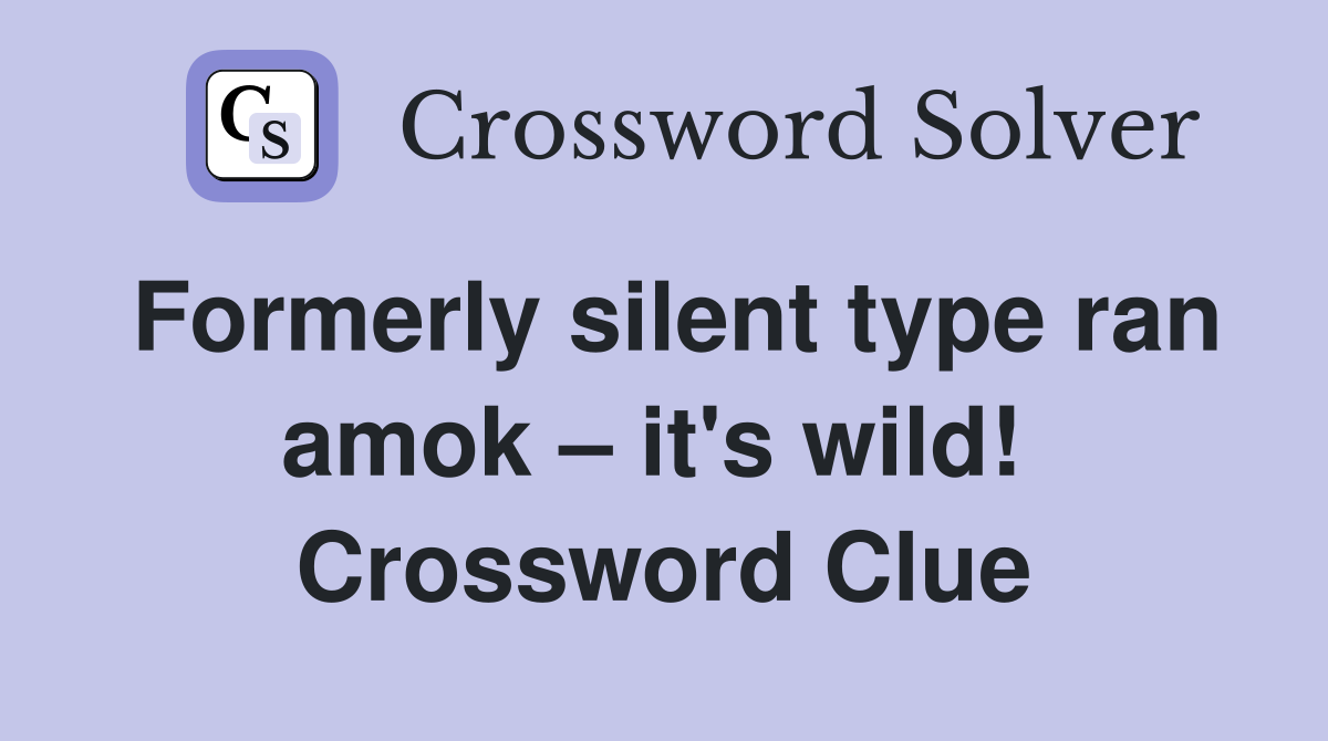 Formerly silent type ran amok – it's wild!  Crossword Clue