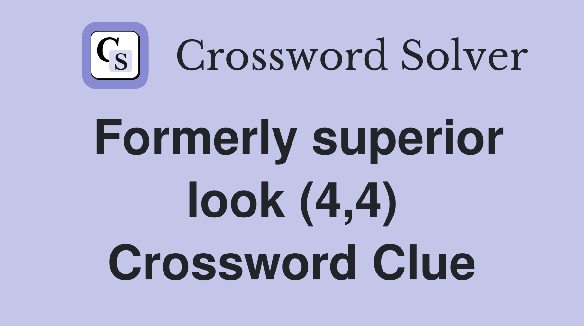 Formerly superior look (4,4) Crossword Clue
