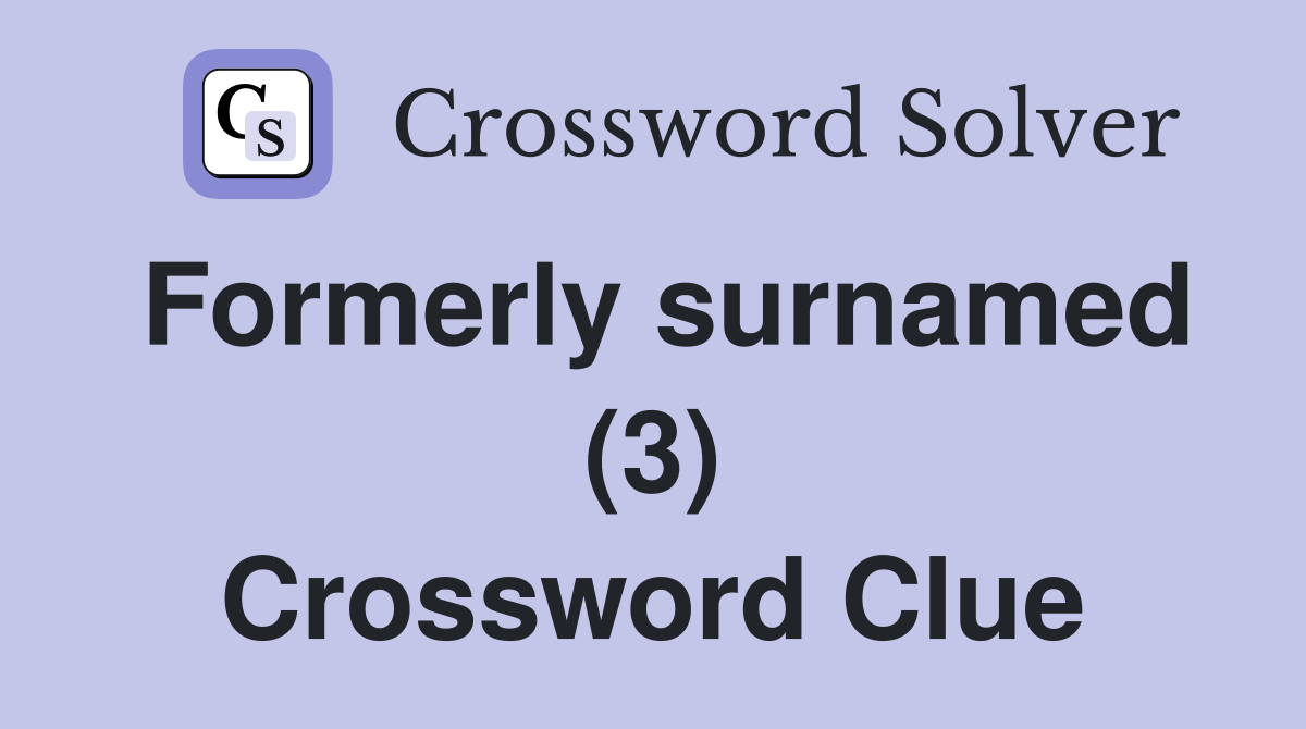 Formerly surnamed (3) Crossword Clue