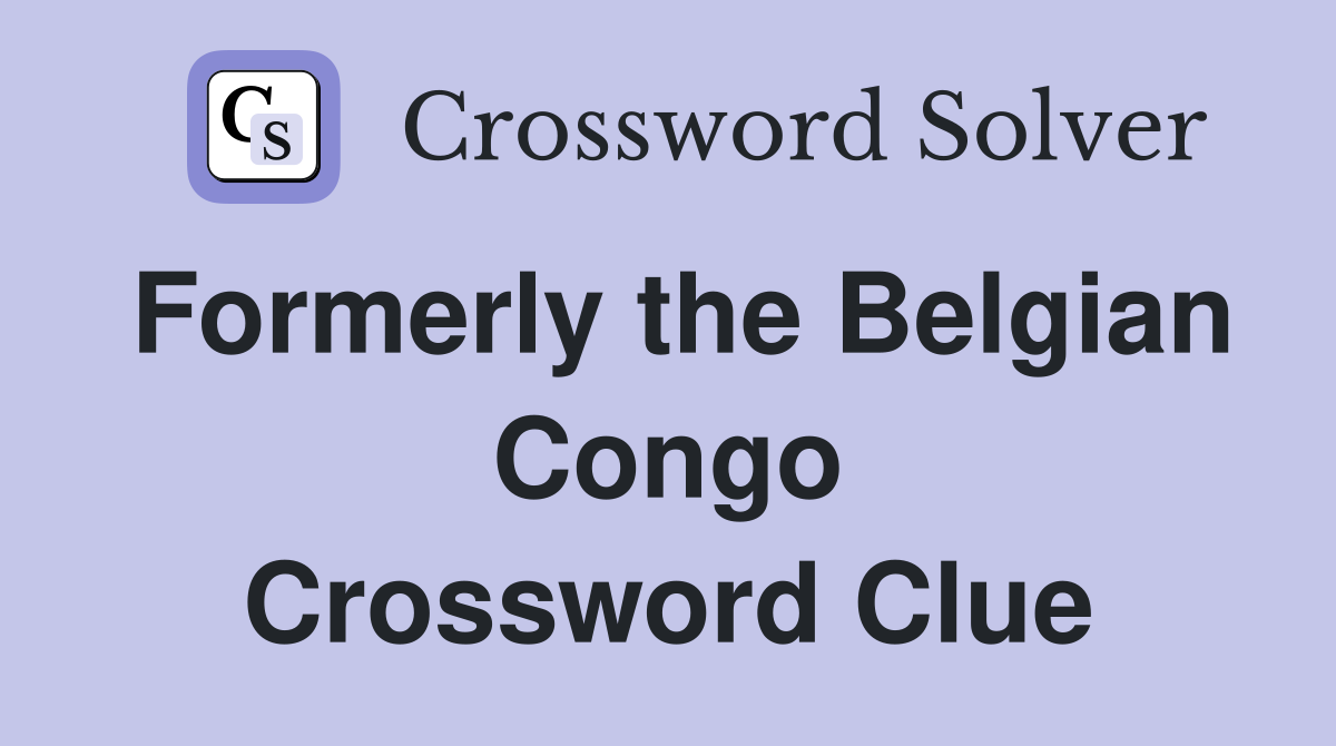 Formerly the Belgian Congo Crossword Clue