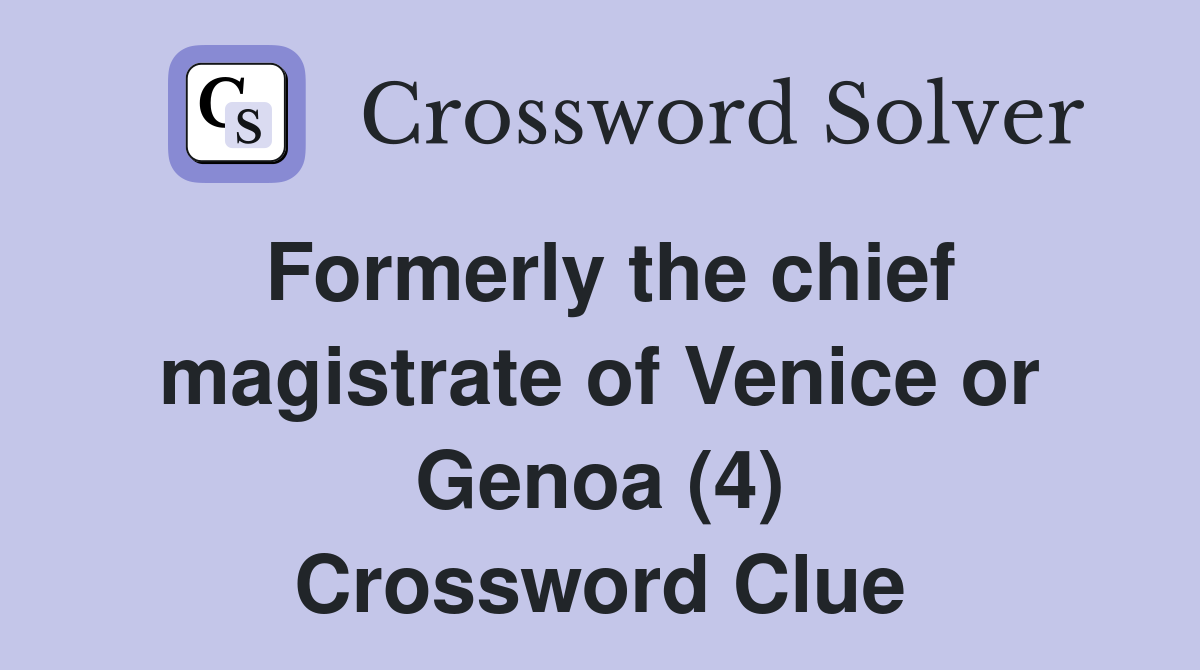 Formerly the chief magistrate of Venice or Genoa (4) Crossword Clue