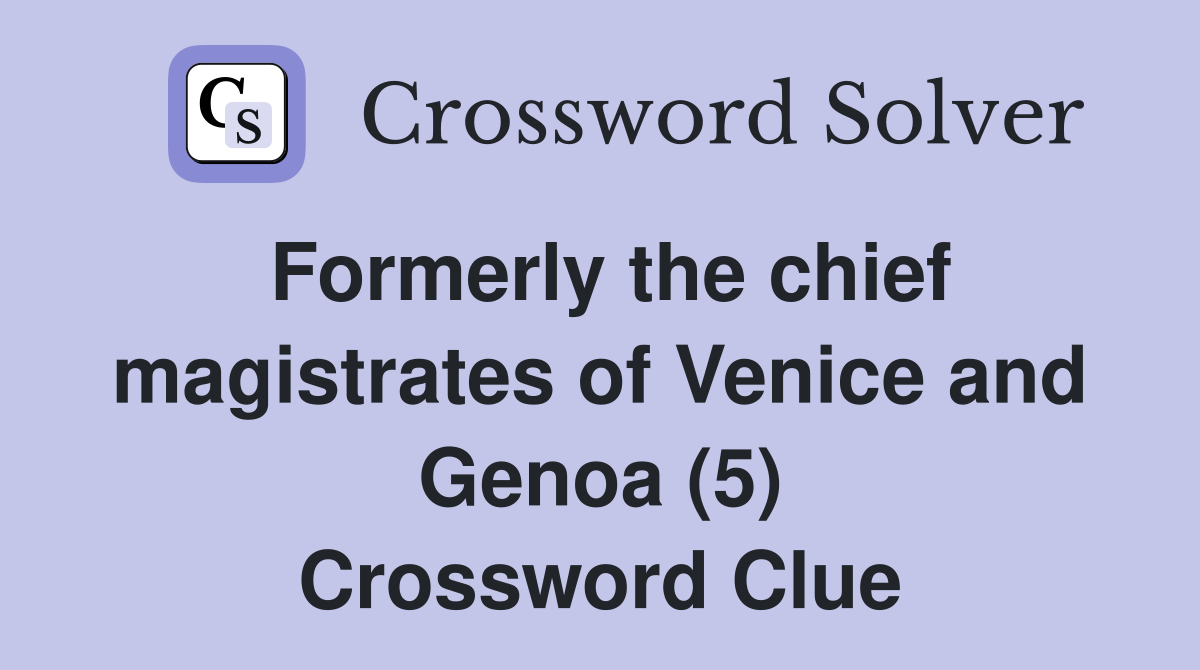Formerly the chief magistrates of Venice and Genoa (5) Crossword Clue