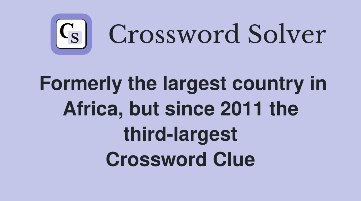 Formerly the largest country in Africa, but since 2011 the third-largest Crossword Clue