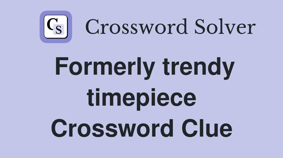 Formerly trendy timepiece Crossword Clue