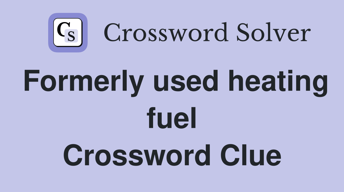 Formerly used heating fuel Crossword Clue