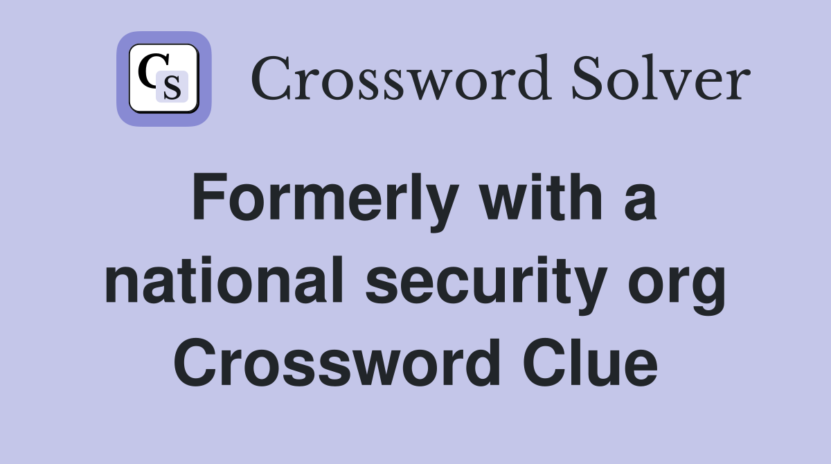 Formerly with a national security org Crossword Clue