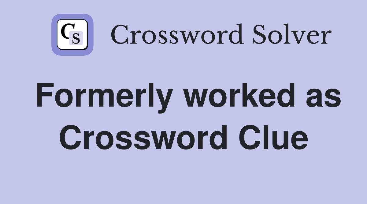 Formerly worked as Crossword Clue