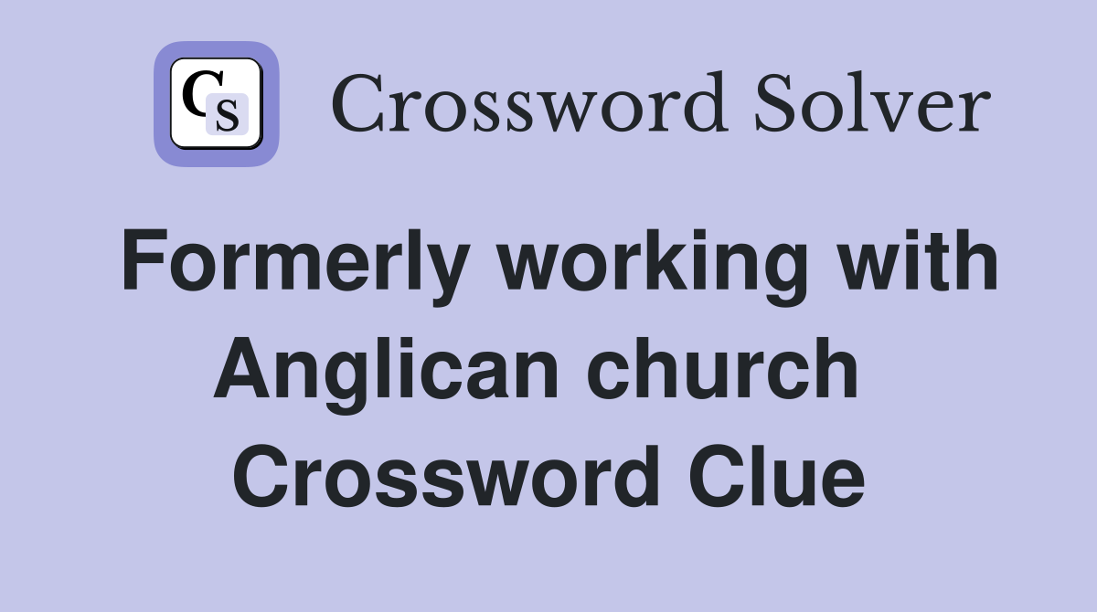 Formerly working with Anglican church  Crossword Clue