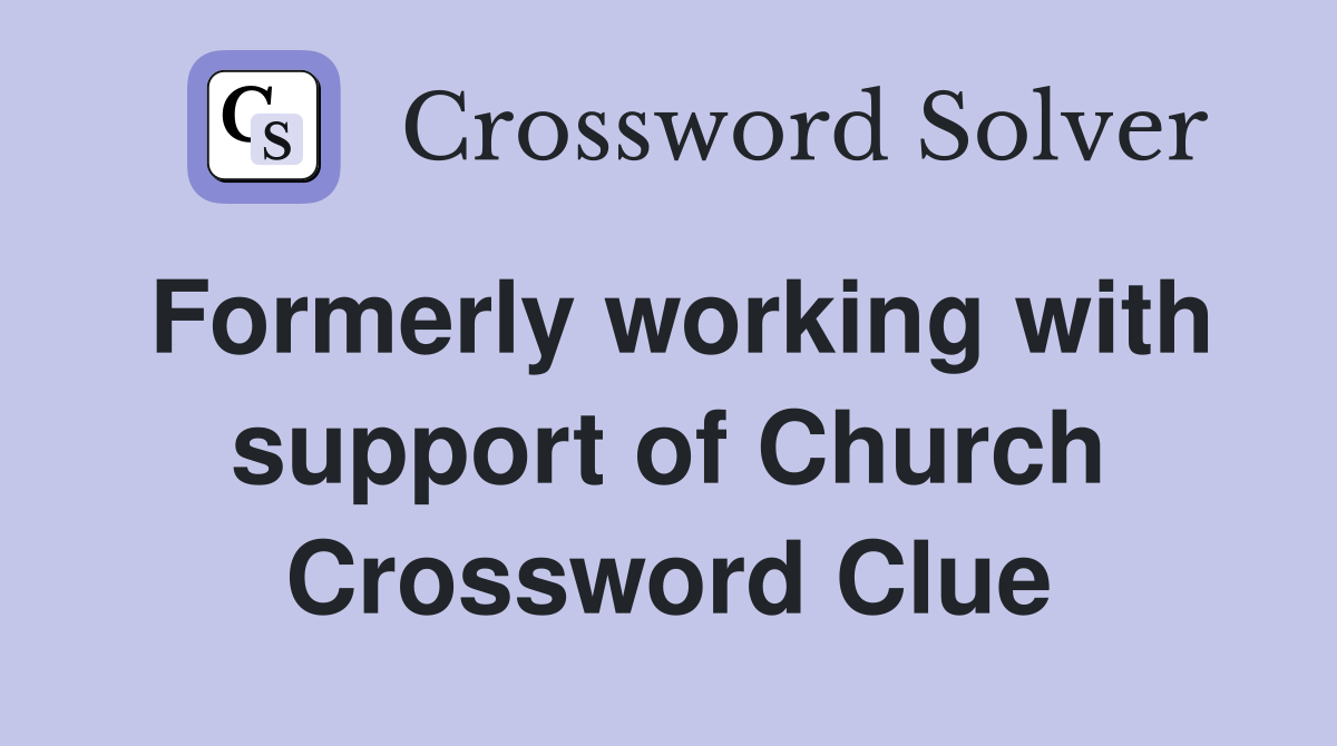 Formerly working with support of Church Crossword Clue
