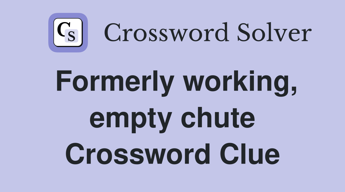 Formerly working, empty chute Crossword Clue