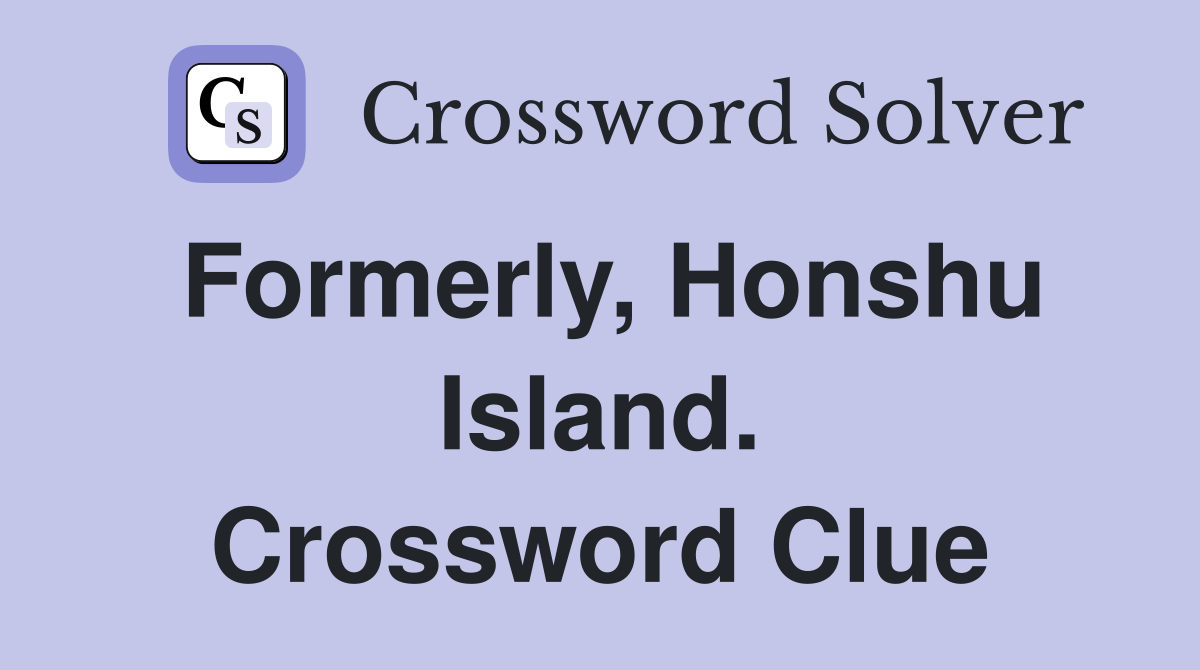 Formerly, Honshu Island. Crossword Clue