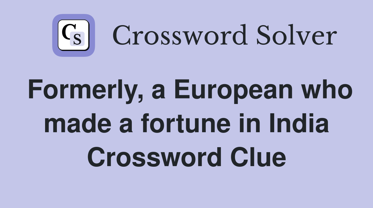 Formerly, a European who made a fortune in India Crossword Clue