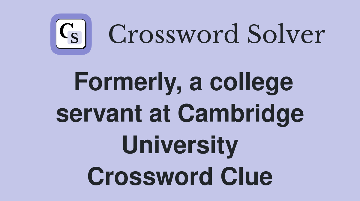 Formerly, a college servant at Cambridge University Crossword Clue