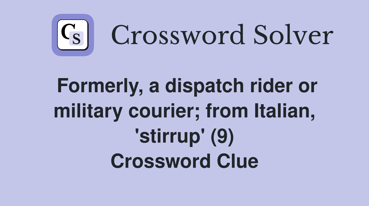Formerly, a dispatch rider or military courier; from Italian, 'stirrup' (9) Crossword Clue