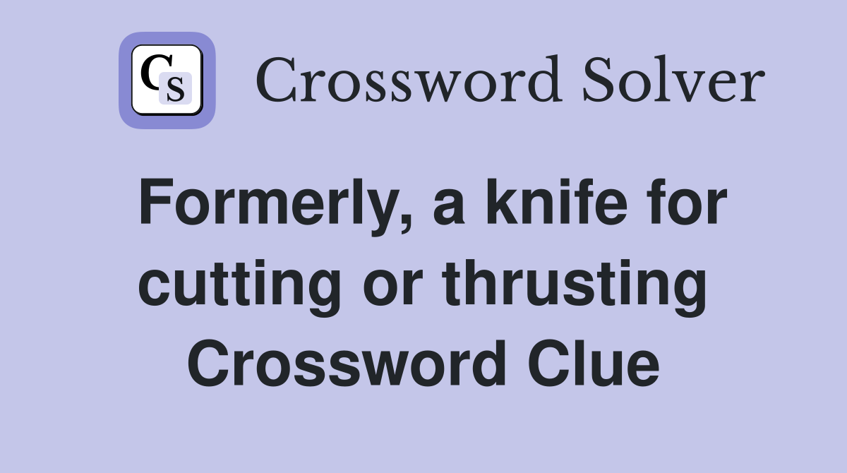 Formerly, a knife for cutting or thrusting Crossword Clue